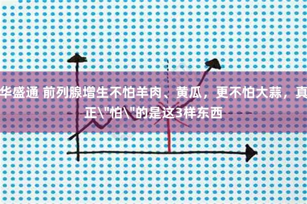 华盛通 前列腺增生不怕羊肉、黄瓜，更不怕大蒜，真正＂怕＂的是这3样东西
